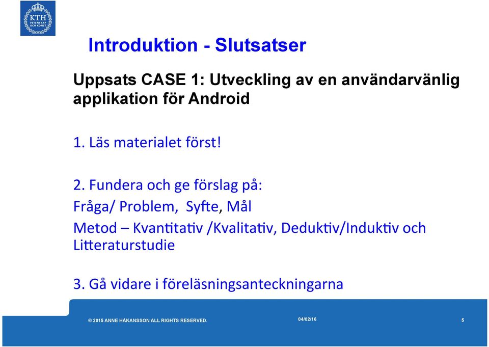 Fundera och ge förslag på: Fråga/ Problem, Sy5e, Mål Metod Kvan<ta<v