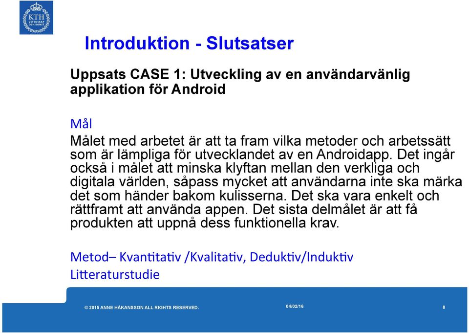 Det ingår också i målet att minska klyftan mellan den verkliga och digitala världen, såpass mycket att användarna inte ska märka det som händer