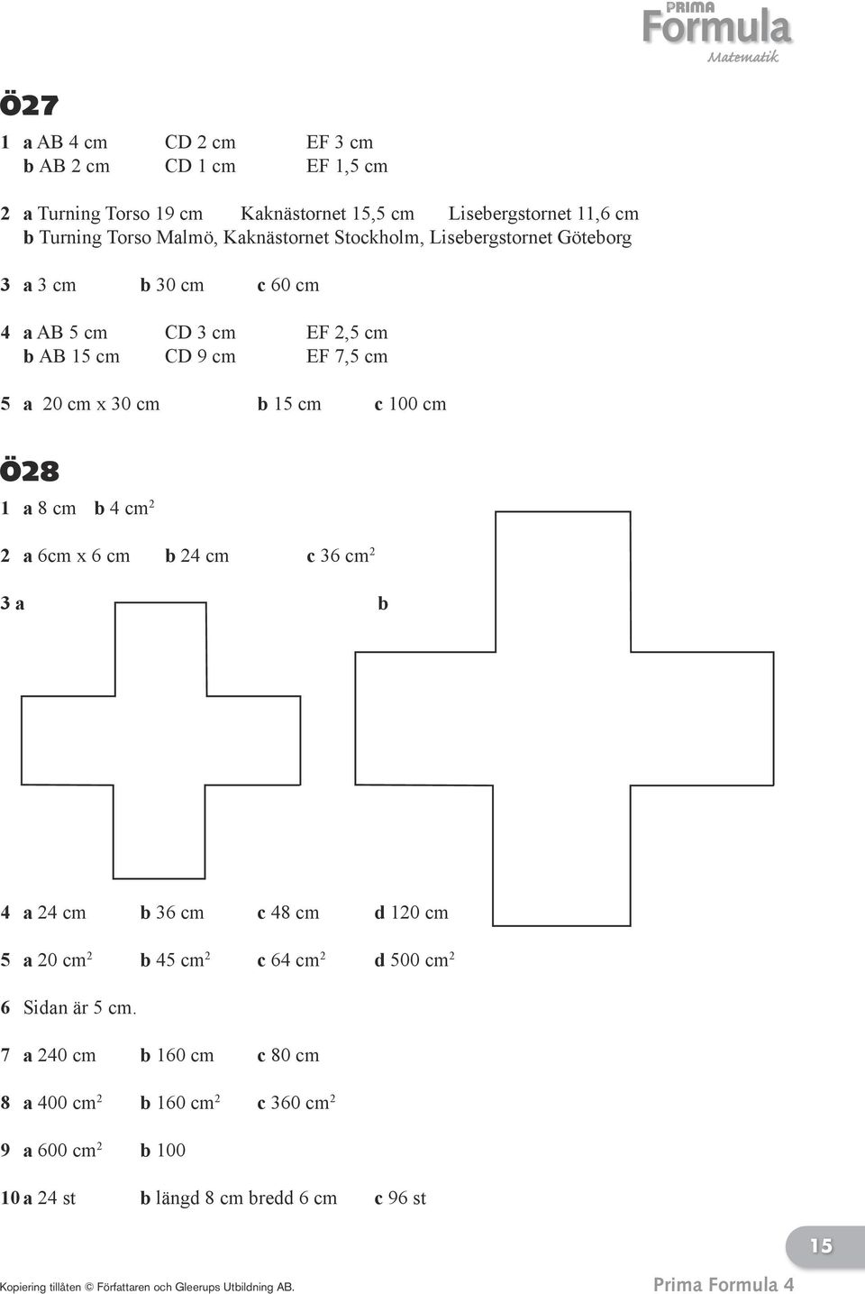 x 30 cm b 15 cm c 100 cm Ö28 1 a 8 cm b 4 cm 2 2 a 6cm x 6 cm b 24 cm c 36 cm 2 3 a b 4 a 24 cm b 36 cm c 48 cm d 120 cm 5 a 20 cm 2 b 45 cm 2 c 64 cm