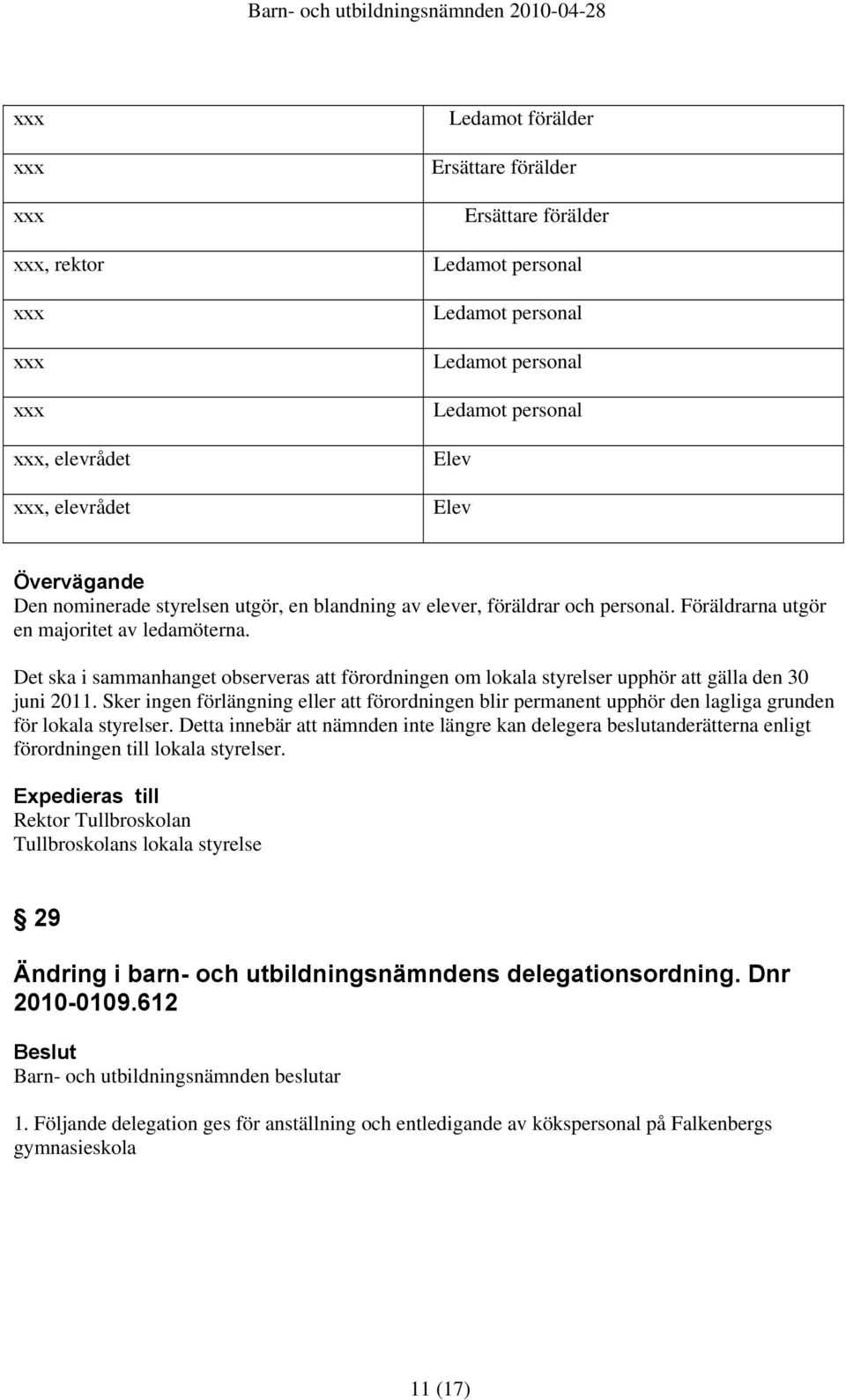 Det ska i sammanhanget observeras att förordningen om lokala styrelser upphör att gälla den 30 juni 2011.