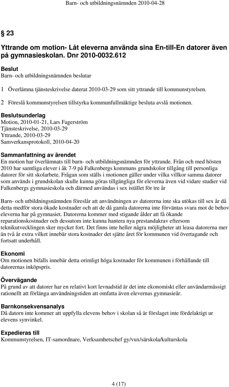 sunderlag Motion, 2010-01-21, Lars Fagerström Tjänsteskrivelse, 2010-03-29 Yttrande, 2010-03-29 Samverkansprotokoll, 2010-04-20 Sammanfattning av ärendet En motion har överlämnats till barn- och