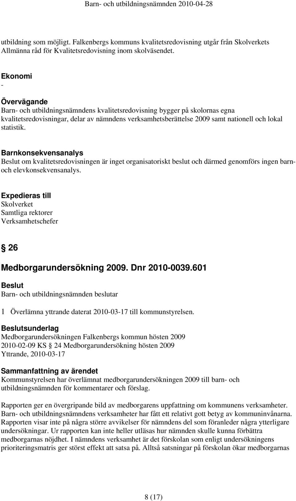 statistik. Barnkonsekvensanalys om kvalitetsredovisningen är inget organisatoriskt beslut och därmed genomförs ingen barnoch elevkonsekvensanalys.