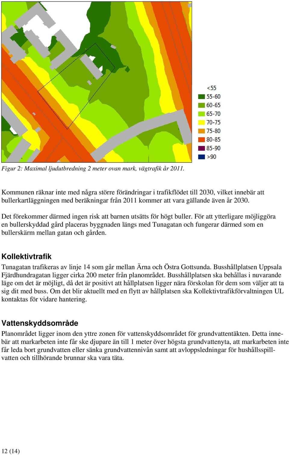 Det förekommer därmed ingen risk att barnen utsätts för högt buller.