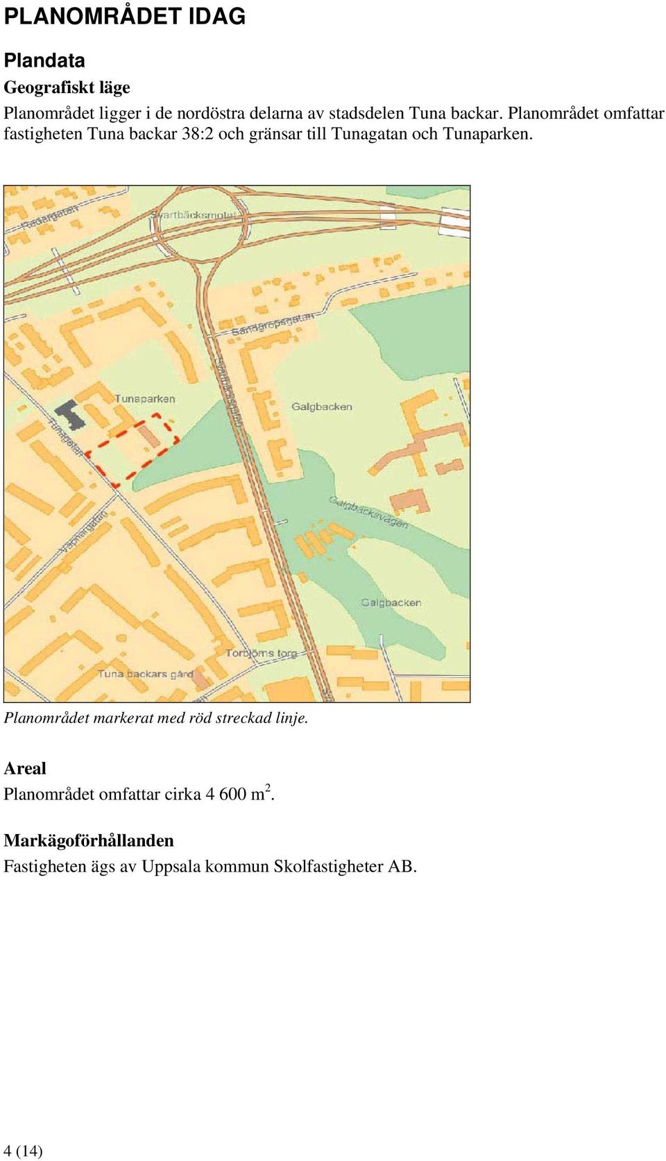 Planområdet omfattar fastigheten Tuna backar 38:2 och gränsar till Tunagatan och Tunaparken.