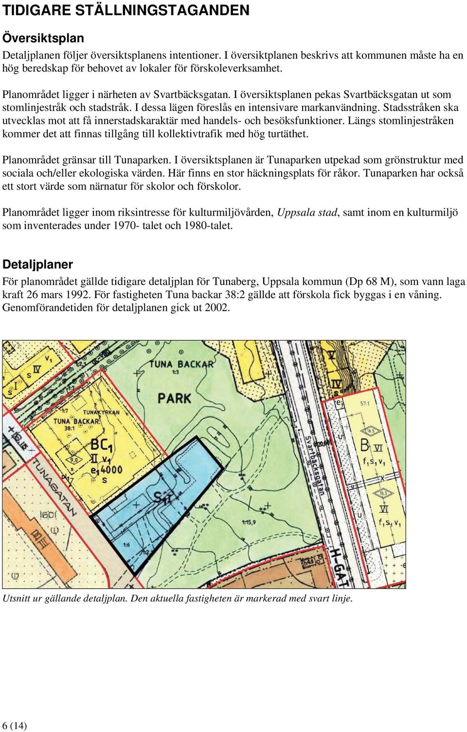 I översiktsplanen pekas Svartbäcksgatan ut som stomlinjestråk och stadstråk. I dessa lägen föreslås en intensivare markanvändning.