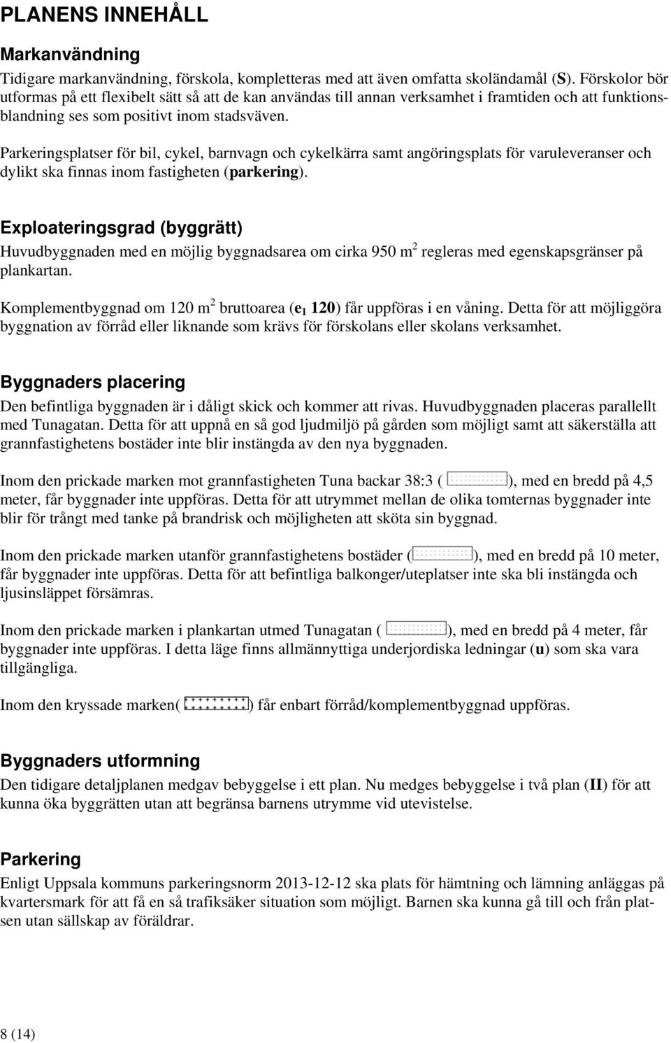 Parkeringsplatser för bil, cykel, barnvagn och cykelkärra samt angöringsplats för varuleveranser och dylikt ska finnas inom fastigheten (parkering).