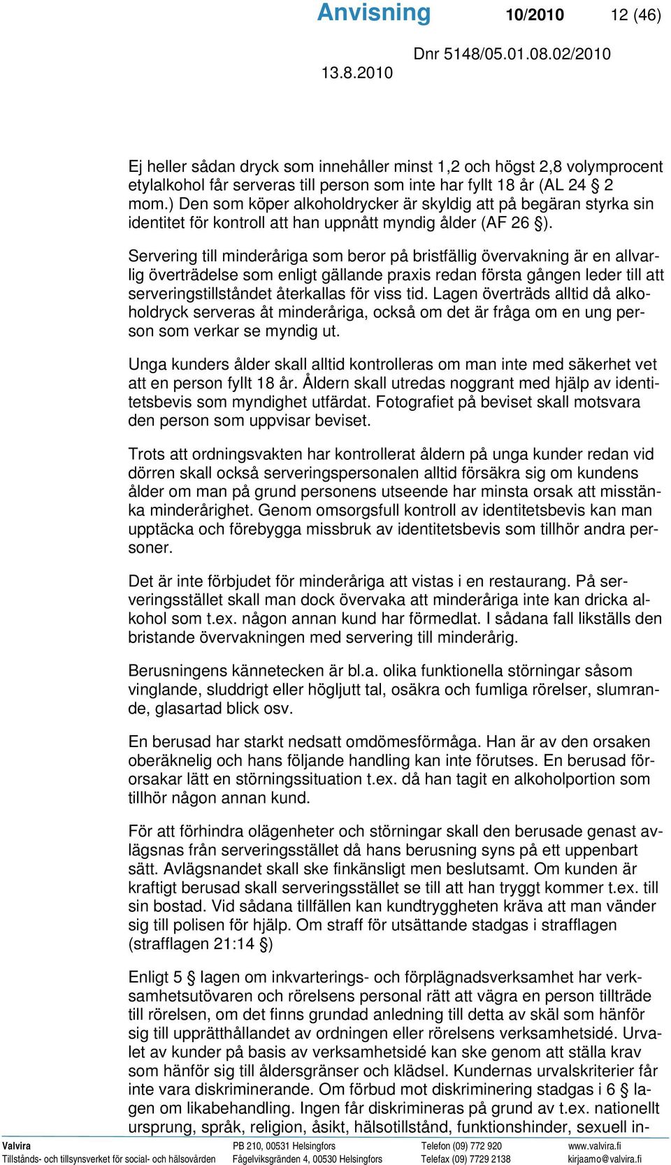 Servering till minderåriga som beror på bristfällig övervakning är en allvarlig överträdelse som enligt gällande praxis redan första gången leder till att serveringstillståndet återkallas för viss