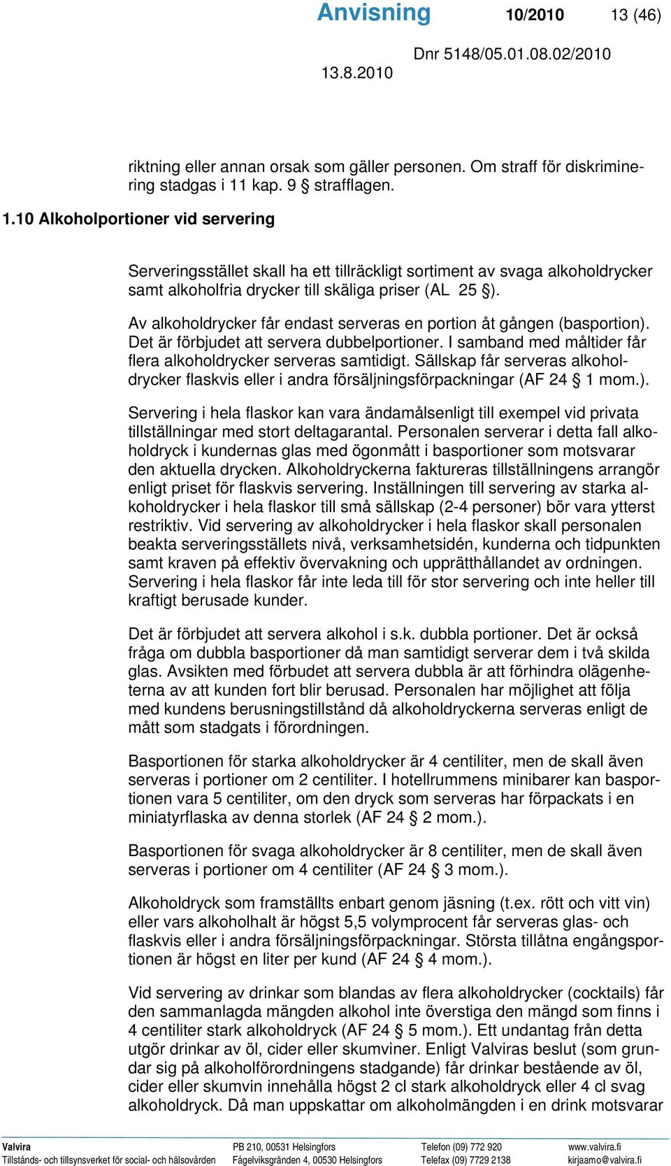 Sällskap får serveras alkoholdrycker flaskvis eller i andra försäljningsförpackningar (AF 24 1 mom.).