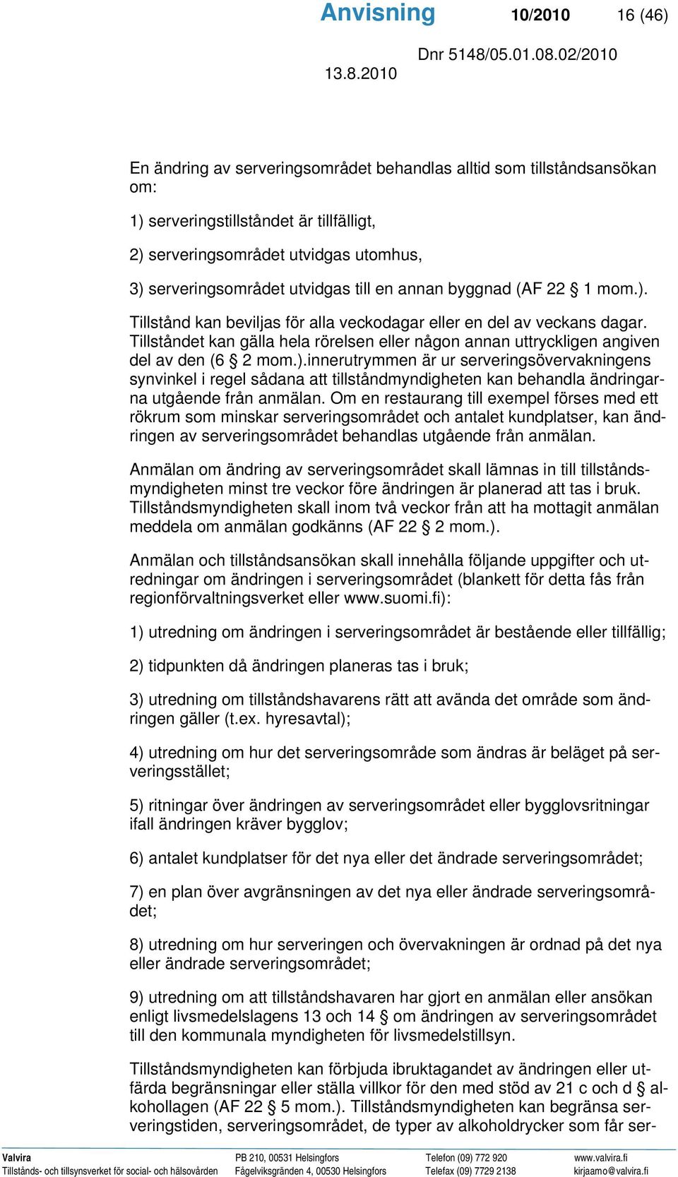 Tillståndet kan gälla hela rörelsen eller någon annan uttryckligen angiven del av den (6 2 mom.).