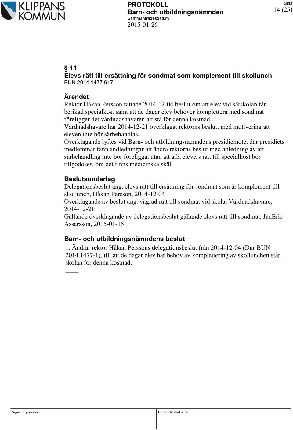 denna kostnad. Vårdnadshavare har 2014-12-21 överklagat rektorns beslut, med motivering att eleven inte bör särbehandlas.