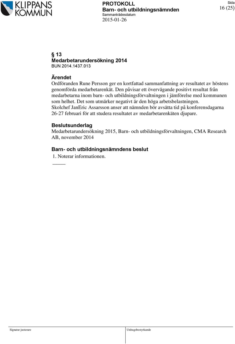 Den påvisar ett övervägande positivt resultat från medarbetarna inom barn- och utbildningsförvaltningen i jämförelse med kommunen som helhet.
