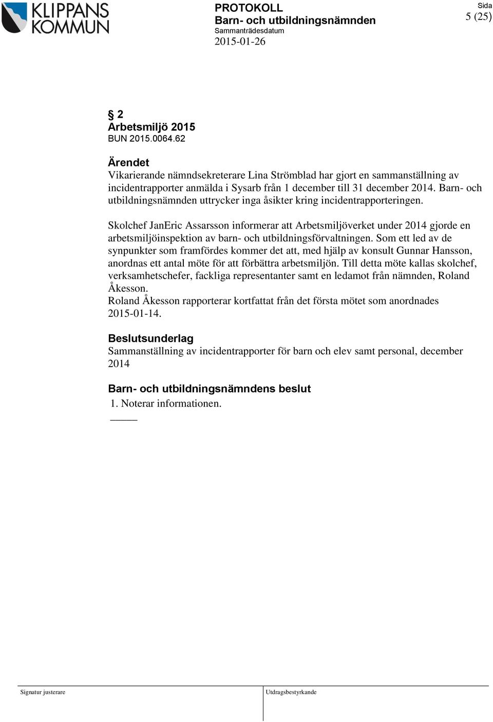 Skolchef JanEric Assarsson informerar att Arbetsmiljöverket under 2014 gjorde en arbetsmiljöinspektion av barn- och utbildningsförvaltningen.
