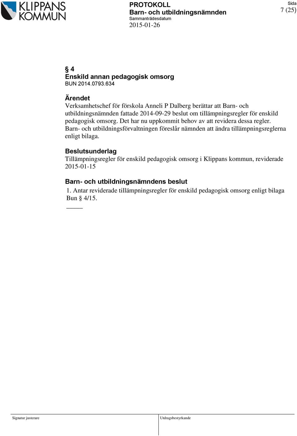 för enskild pedagogisk omsorg. Det har nu uppkommit behov av att revidera dessa regler.