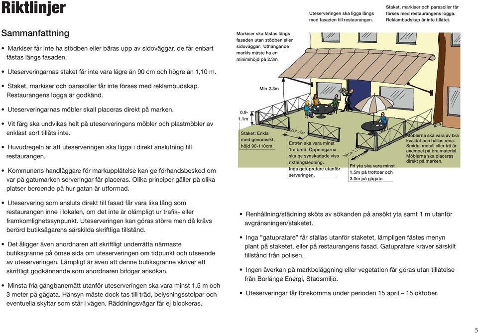 Uthängande markis måste ha en minimihöjd på 2.3m Uteserveringarnas staket får inte vara lägre än 90 cm och högre än 1,10 m. Staket, markiser och parasoller får inte förses med reklambudskap.