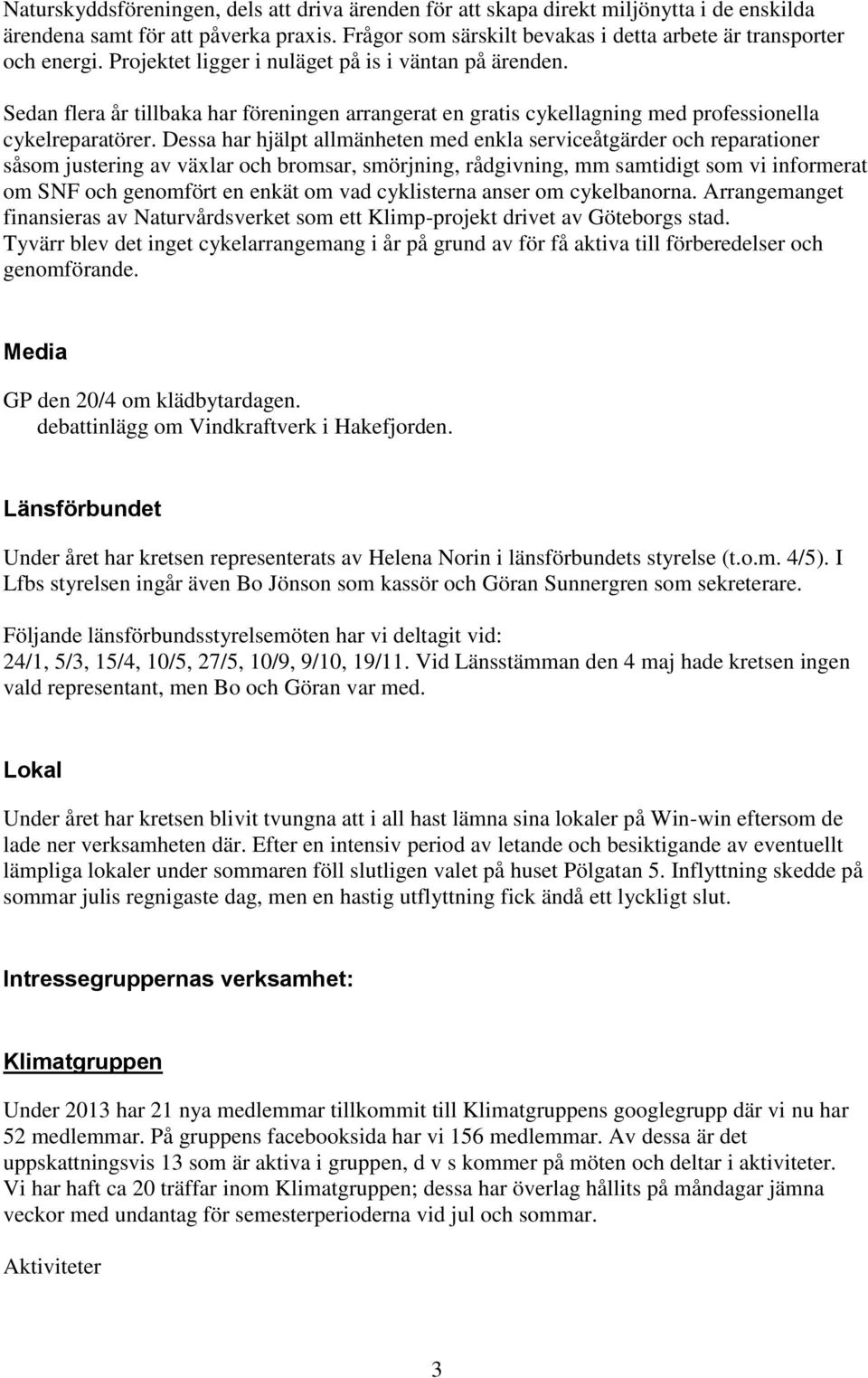 Dessa har hjälpt allmänheten med enkla serviceåtgärder och reparationer såsom justering av växlar och bromsar, smörjning, rådgivning, mm samtidigt som vi informerat om SNF och genomfört en enkät om