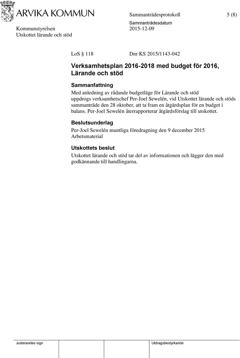 en åtgärdsplan för en budget i balans. Per-Joel Sewelén återrapporterar åtgärdsförslag till utskottet.