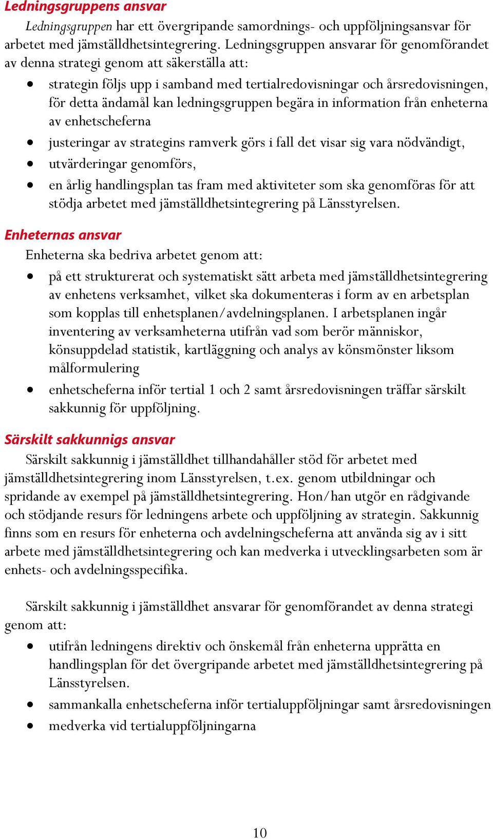 ledningsgruppen begära in information från enheterna av enhetscheferna justeringar av strategins ramverk görs i fall det visar sig vara nödvändigt, utvärderingar genomförs, en årlig handlingsplan tas