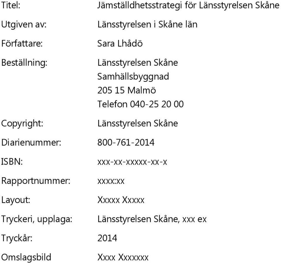 20 00 Länsstyrelsen Skåne Diarienummer: 800-761-2014 ISBN: Rapportnummer: Layout: Tryckeri, upplaga: