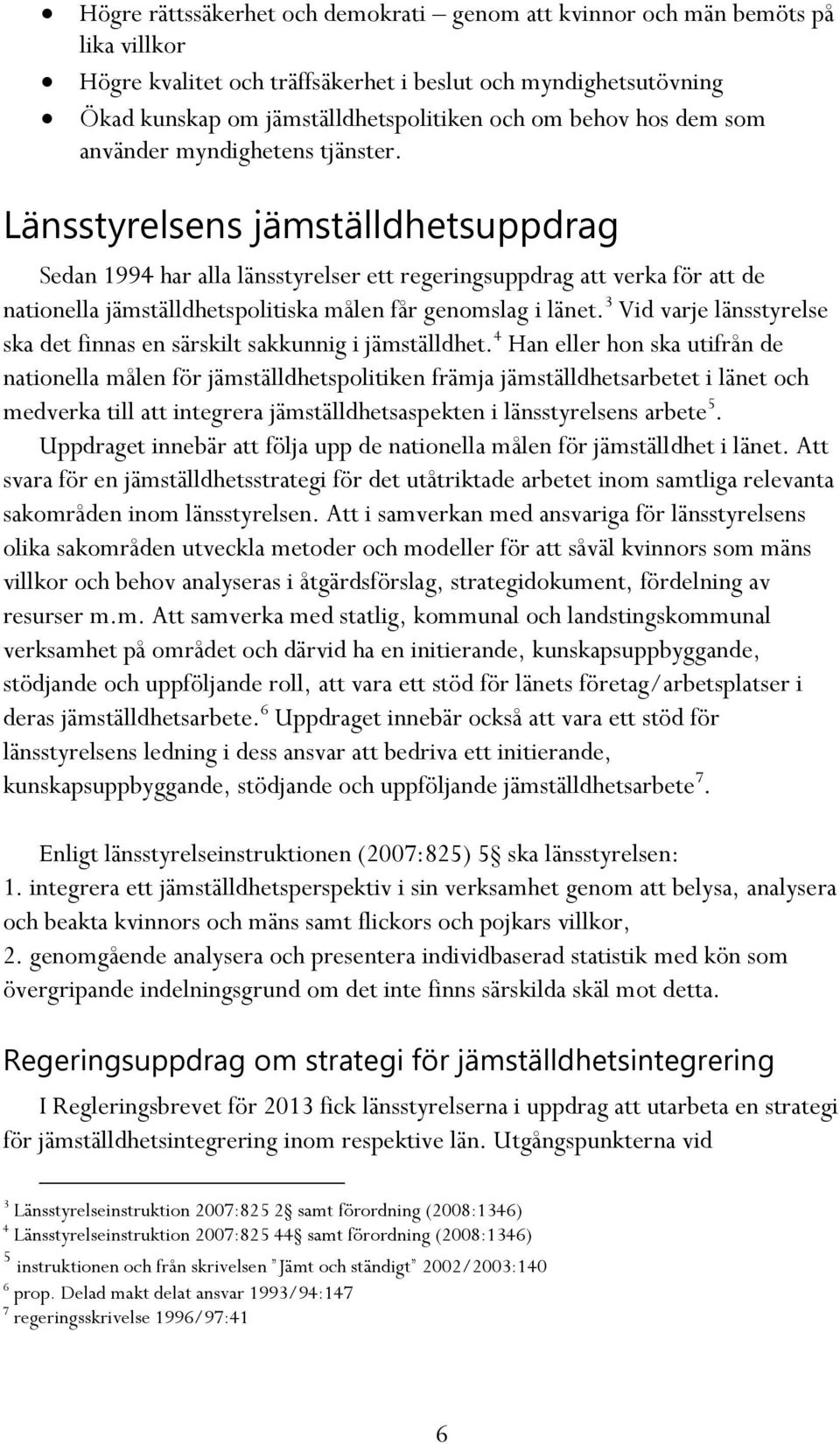 Länsstyrelsens jämställdhetsuppdrag Sedan 1994 har alla länsstyrelser ett regeringsuppdrag att verka för att de nationella jämställdhetspolitiska målen får genomslag i länet.