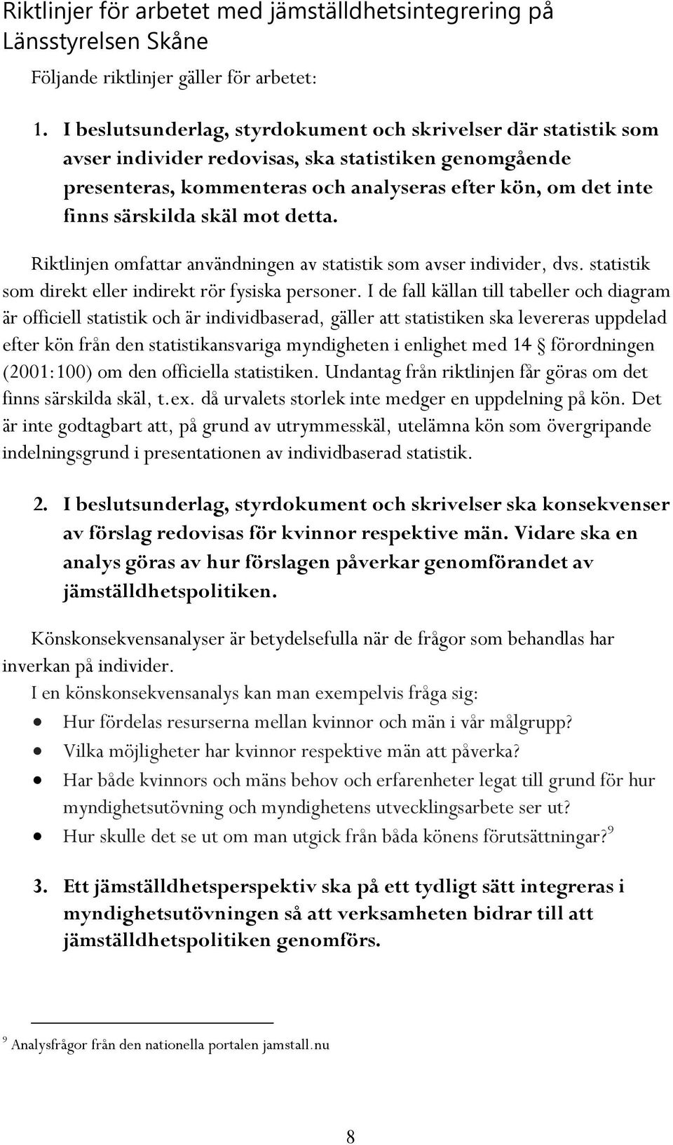 skäl mot detta. Riktlinjen omfattar användningen av statistik som avser individer, dvs. statistik som direkt eller indirekt rör fysiska personer.