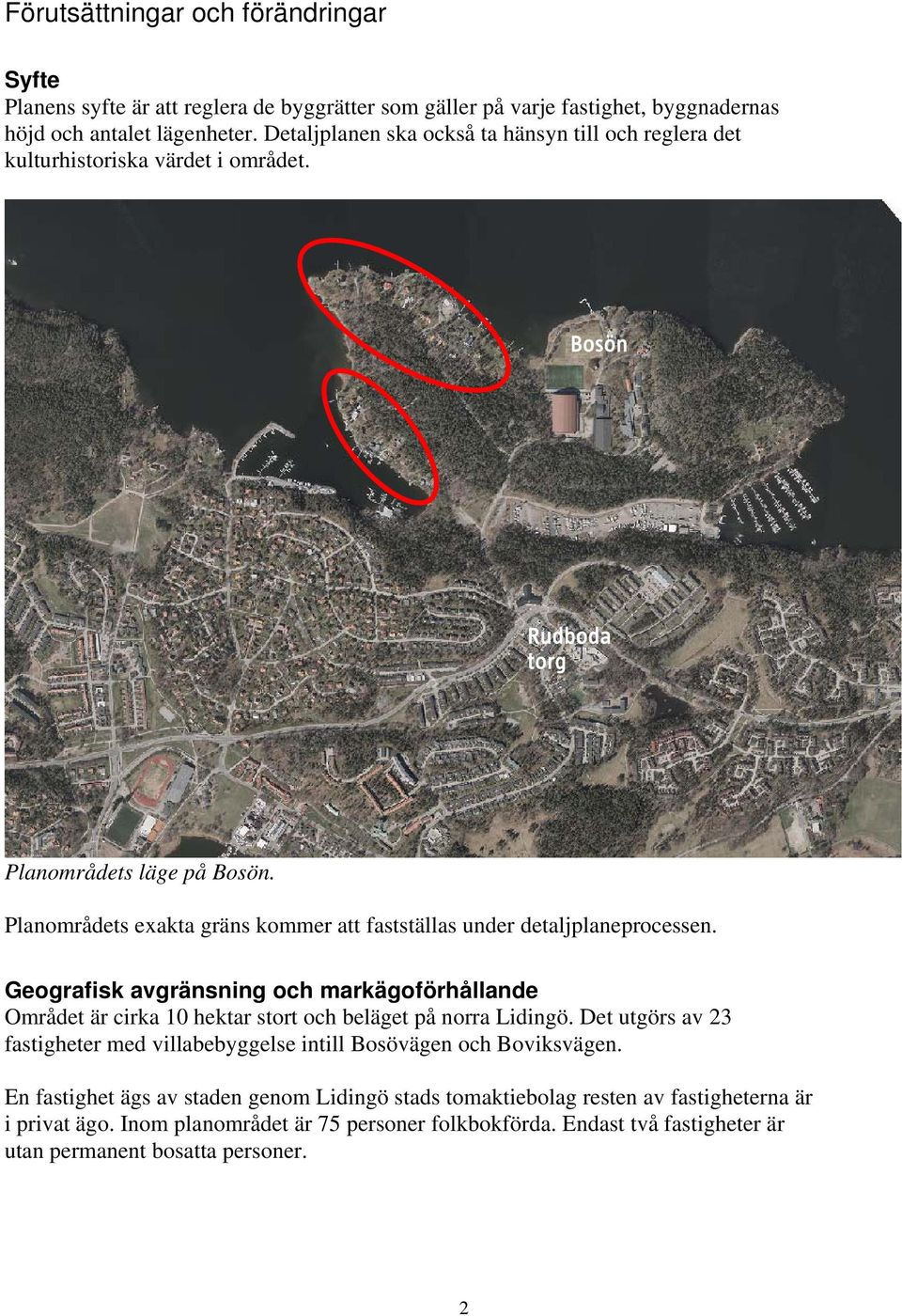 Planområdets exakta gräns kommer att fastställas under detaljplaneprocessen. Geografisk avgränsning och markägoförhållande Området är cirka 10 hektar stort och beläget på norra Lidingö.