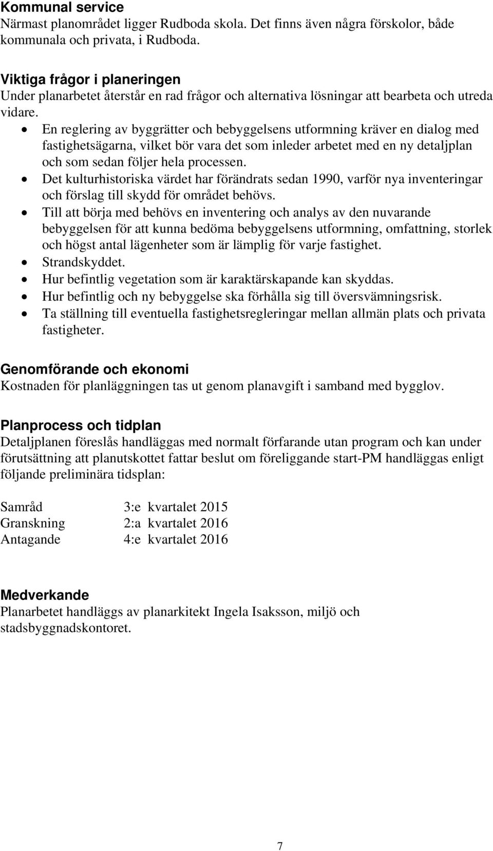 En reglering av byggrätter och bebyggelsens utformning kräver en dialog med fastighetsägarna, vilket bör vara det som inleder arbetet med en ny detaljplan och som sedan följer hela processen.