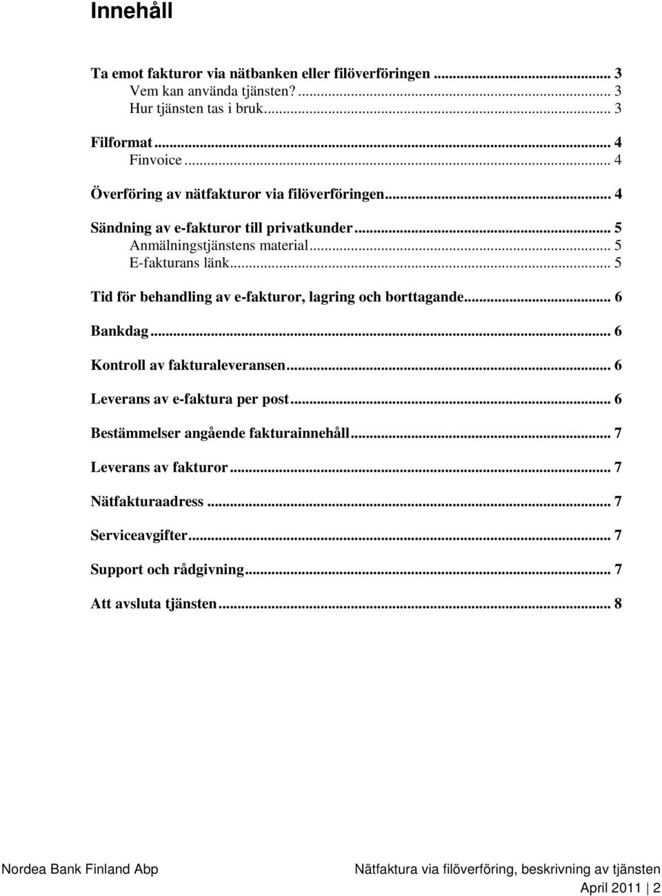 .. 5 Tid för behandling av e-fakturor, lagring och borttagande... 6 Bankdag... 6 Kontroll av fakturaleveransen... 6 Leverans av e-faktura per post.