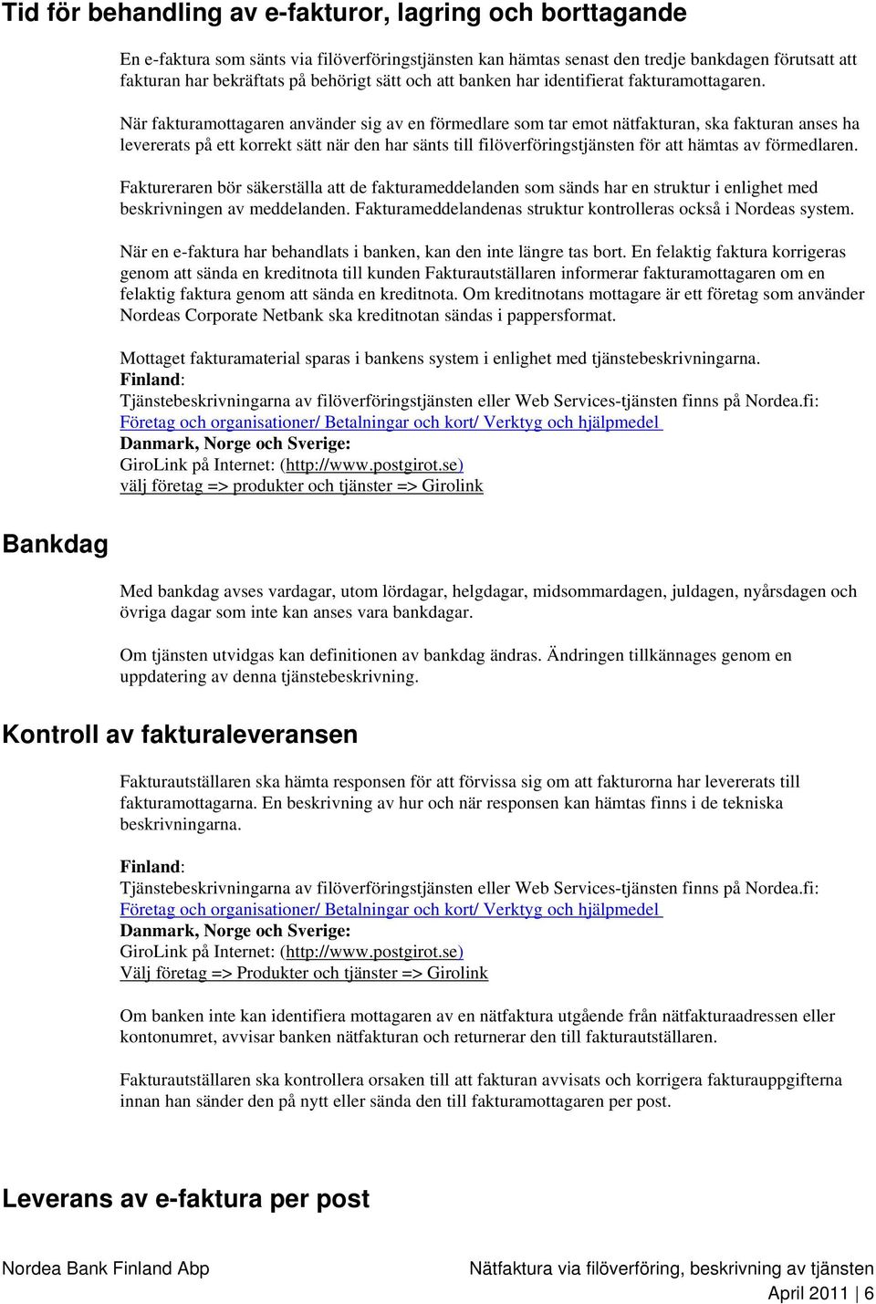 När fakturamottagaren använder sig av en förmedlare som tar emot nätfakturan, ska fakturan anses ha levererats på ett korrekt sätt när den har sänts till filöverföringstjänsten för att hämtas av