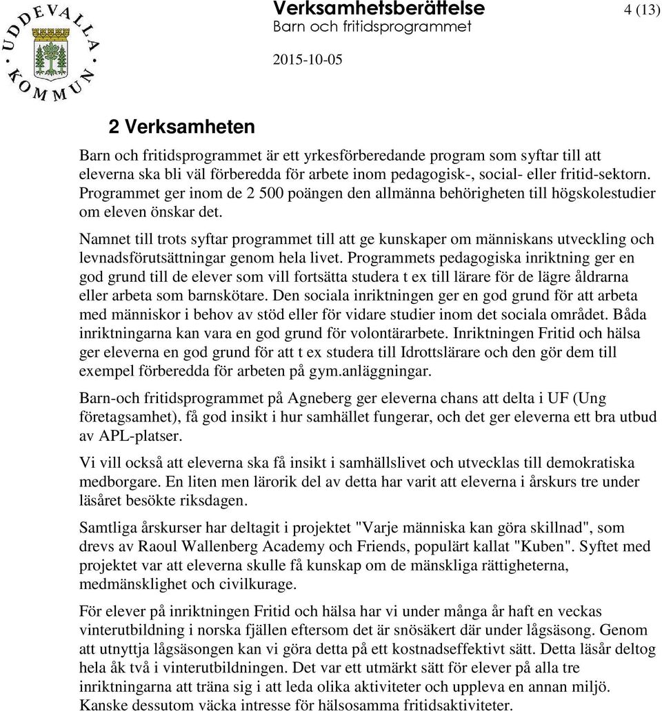 Namnet till trots syftar programmet till att ge kunskaper om människans utveckling och levnadsförutsättningar genom hela livet.