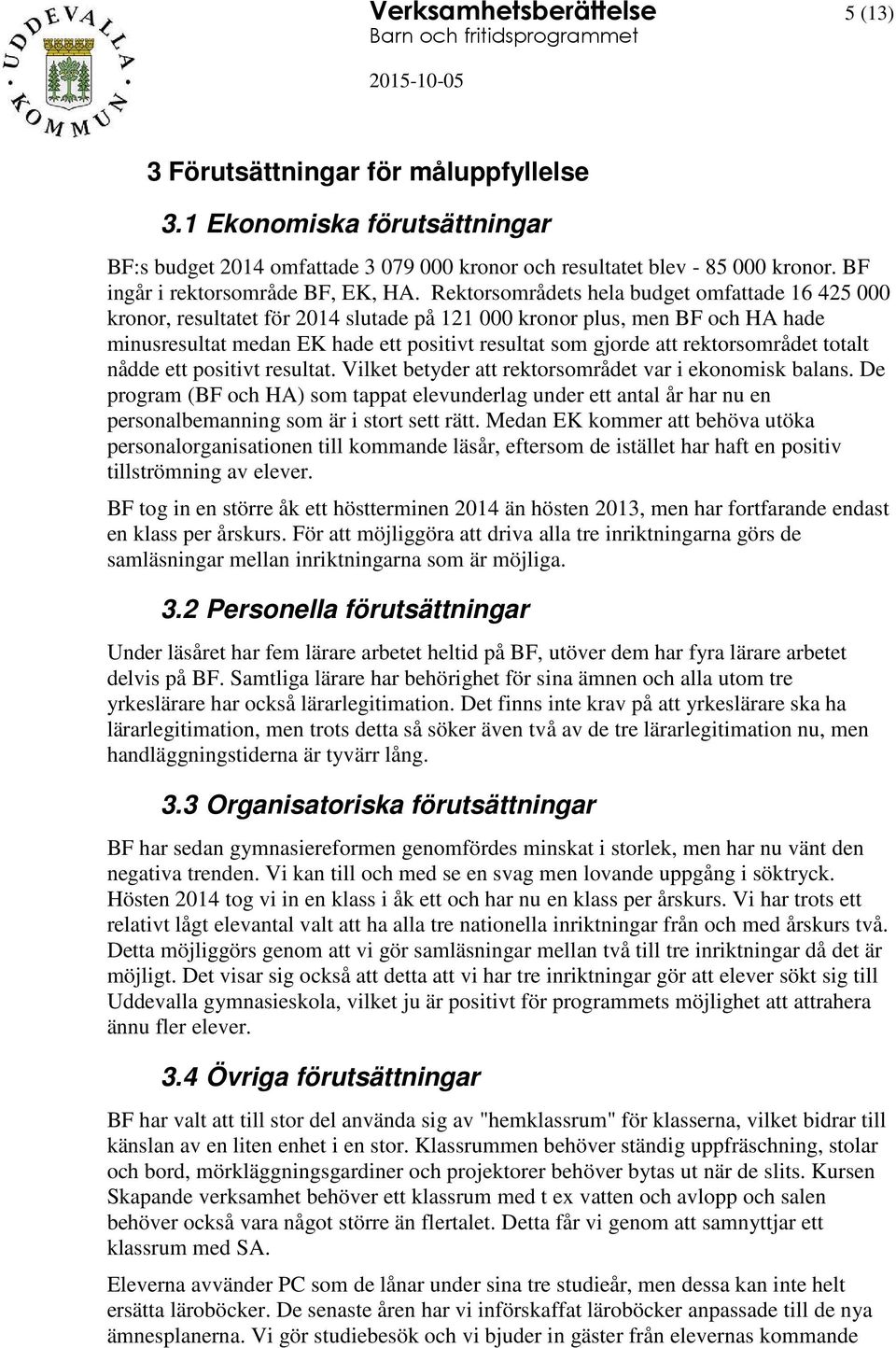 Rektorsområdets hela budget omfattade 16 425 000 kronor, resultatet för 2014 slutade på 121 000 kronor plus, men BF och HA hade minusresultat medan EK hade ett positivt resultat som gjorde att