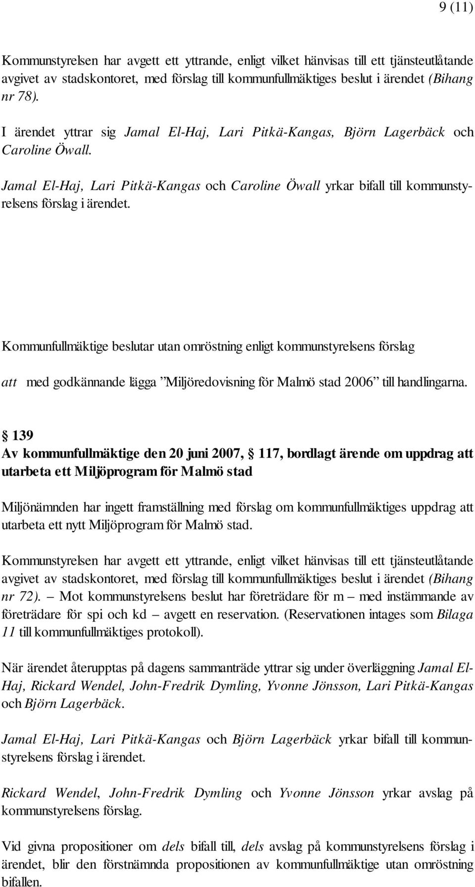Kommunfullmäktige beslutar utan omröstning enligt kommunstyrelsens förslag att med godkännande lägga Miljöredovisning för Malmö stad 2006 till handlingarna.
