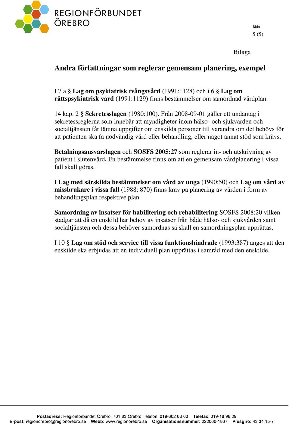 Från 2008-09-01 gäller ett undantag i sekretessreglerna som innebär att myndigheter inom hälso- och sjukvården och socialtjänsten får lämna uppgifter om enskilda personer till varandra om det behövs