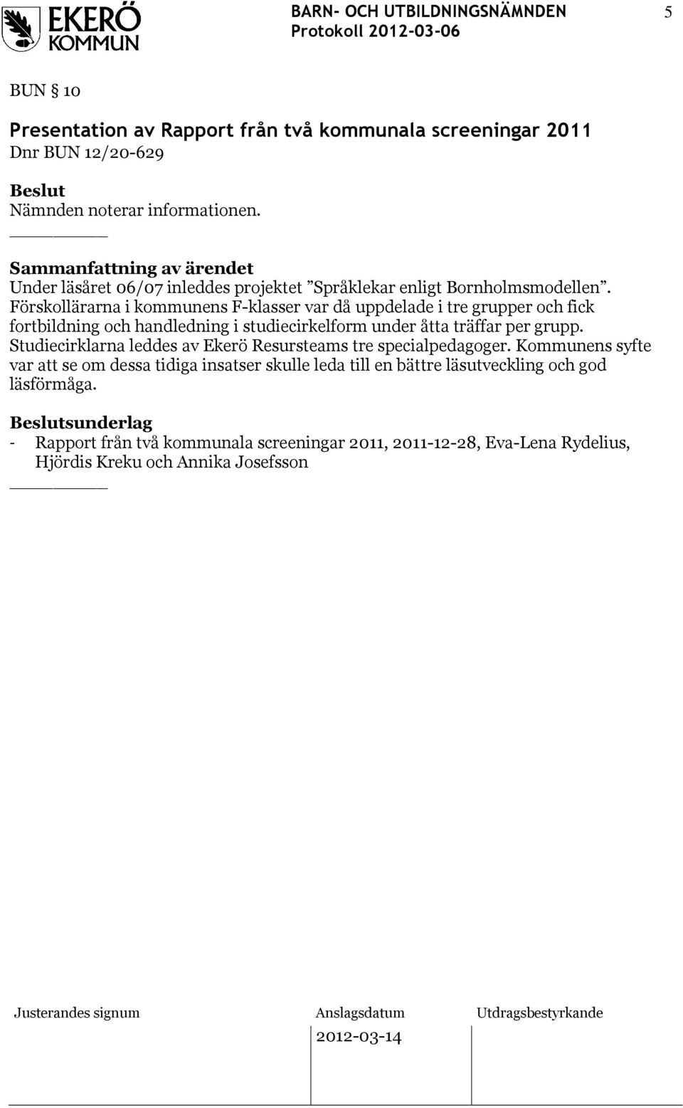 Förskollärarna i kommunens F-klasser var då uppdelade i tre grupper och fick fortbildning och handledning i studiecirkelform under åtta träffar per grupp.