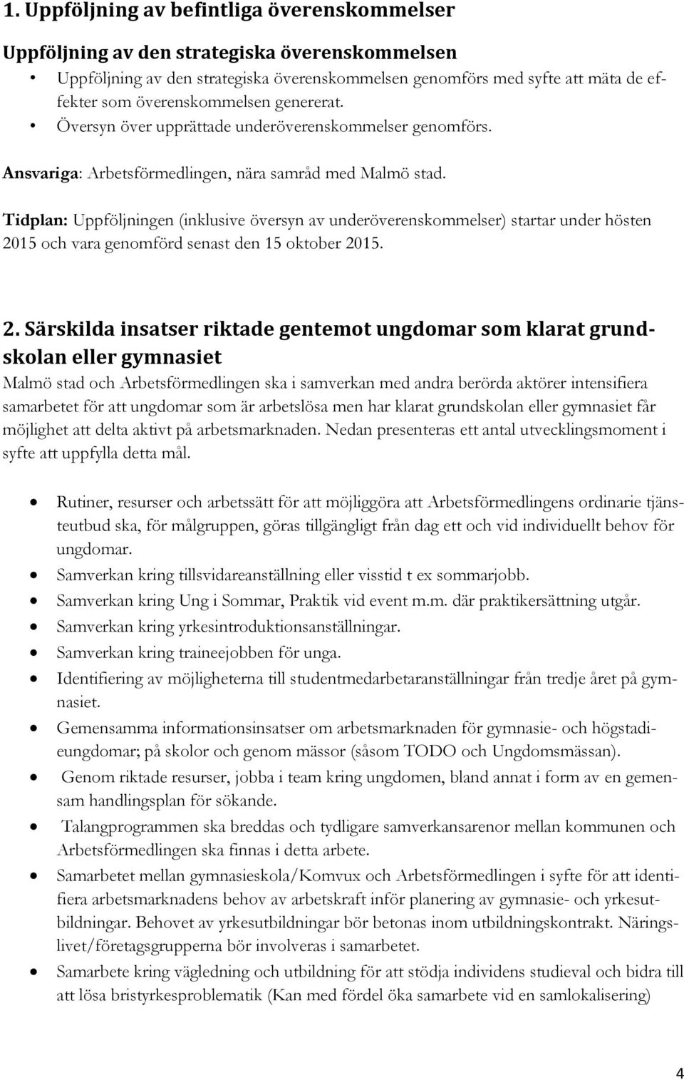 Tidplan: Uppföljningen (inklusive översyn av underöverenskommelser) startar under hösten 20