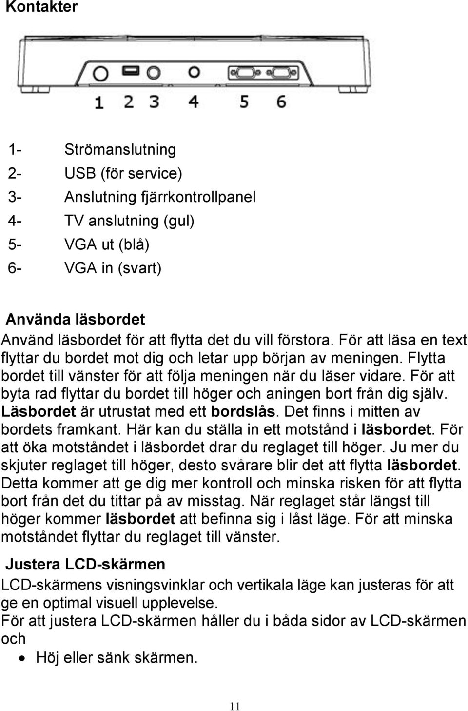 För att byta rad flyttar du bordet till höger och aningen bort från dig själv. Läsbordet är utrustat med ett bordslås. Det finns i mitten av bordets framkant.