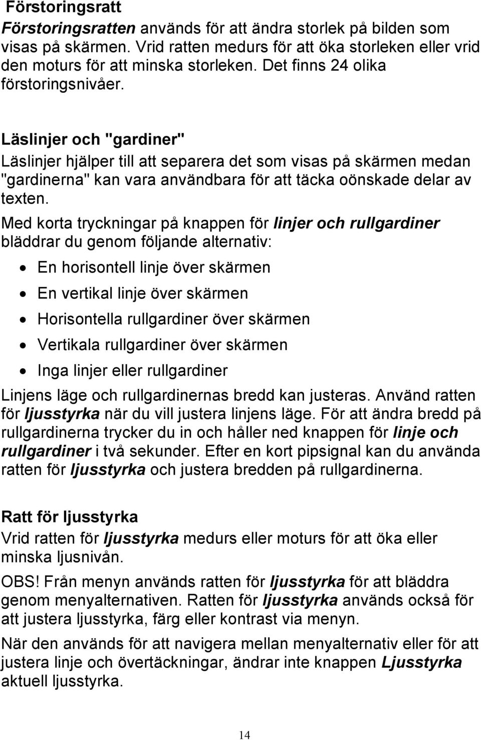 Läslinjer och "gardiner" Läslinjer hjälper till att separera det som visas på skärmen medan "gardinerna" kan vara användbara för att täcka oönskade delar av texten.