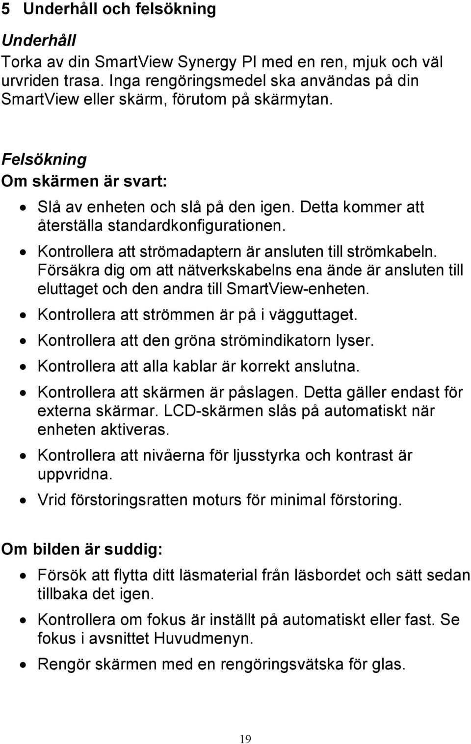 Försäkra dig om att nätverkskabelns ena ände är ansluten till eluttaget och den andra till SmartView-enheten. Kontrollera att strömmen är på i vägguttaget.