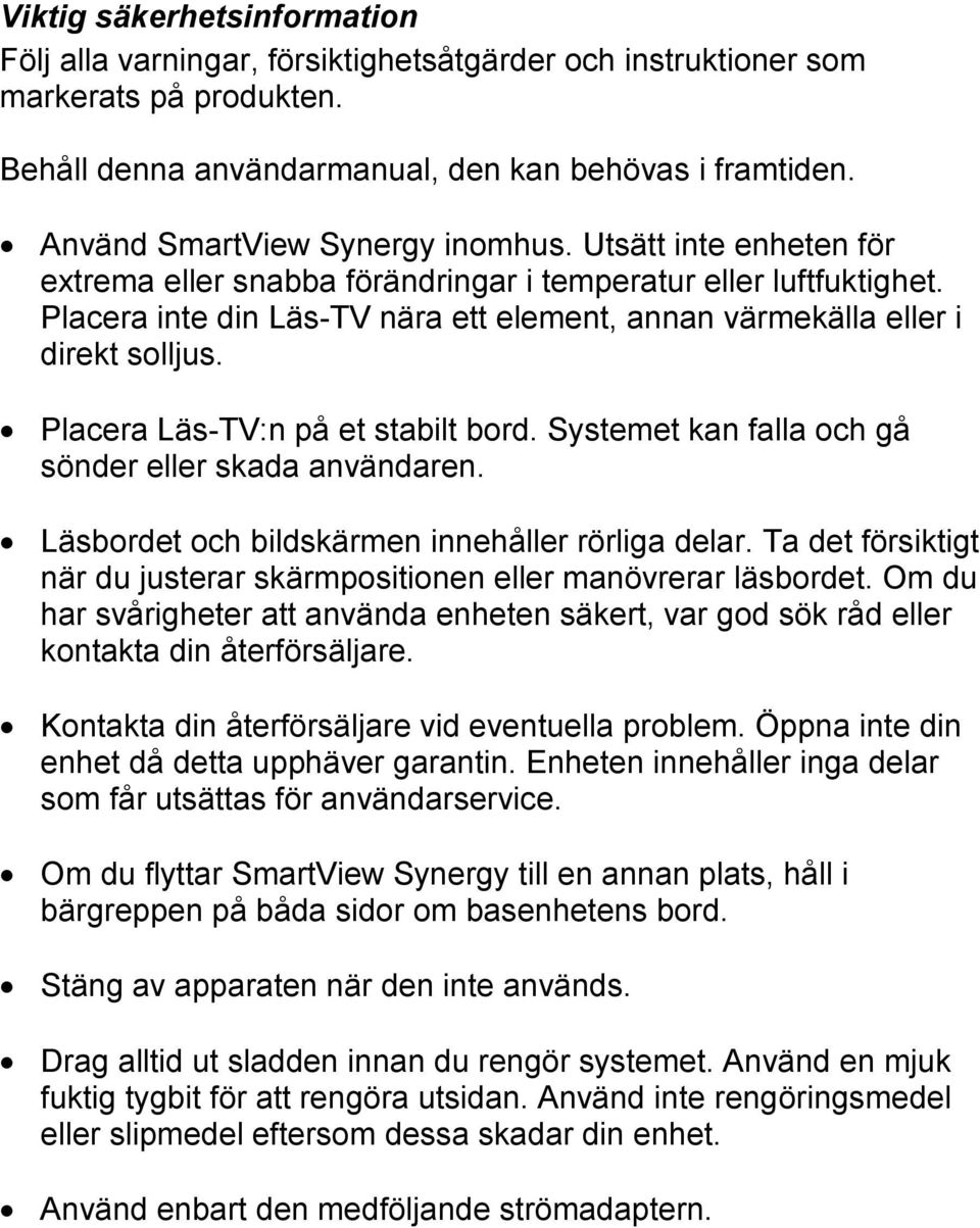 Placera inte din Läs-TV nära ett element, annan värmekälla eller i direkt solljus. Placera Läs-TV:n på et stabilt bord. Systemet kan falla och gå sönder eller skada användaren.