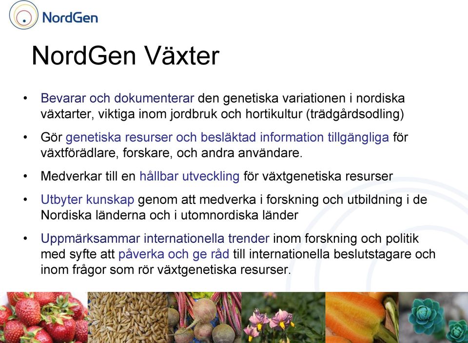 Medverkar till en hållbar utveckling för växtgenetiska resurser Utbyter kunskap genom att medverka i forskning och utbildning i de Nordiska länderna och