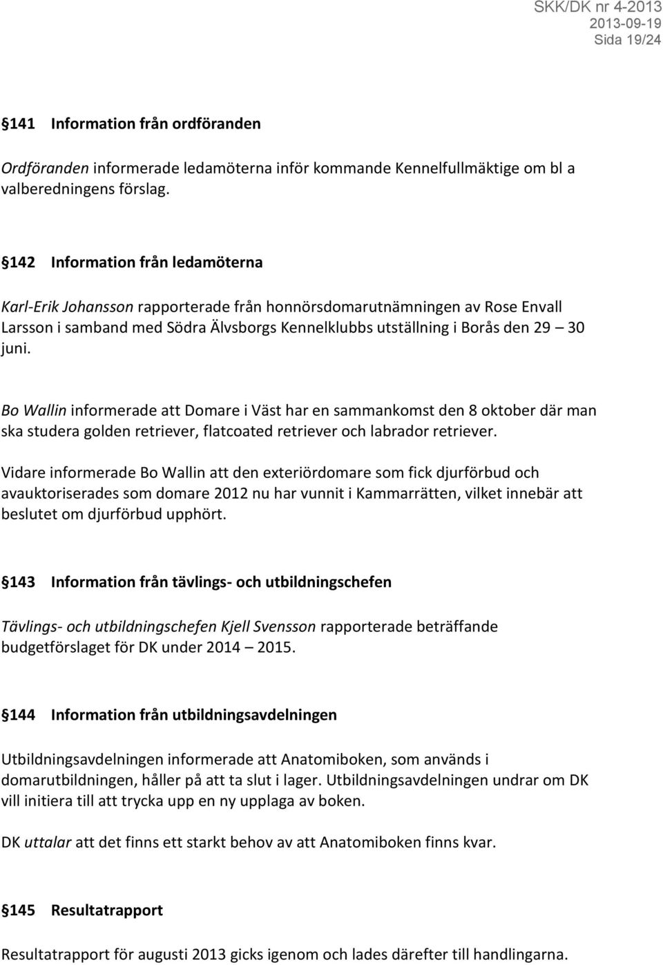 Bo Wallin informerade att Domare i Väst har en sammankomst den 8 oktober där man ska studera golden retriever, flatcoated retriever och labrador retriever.