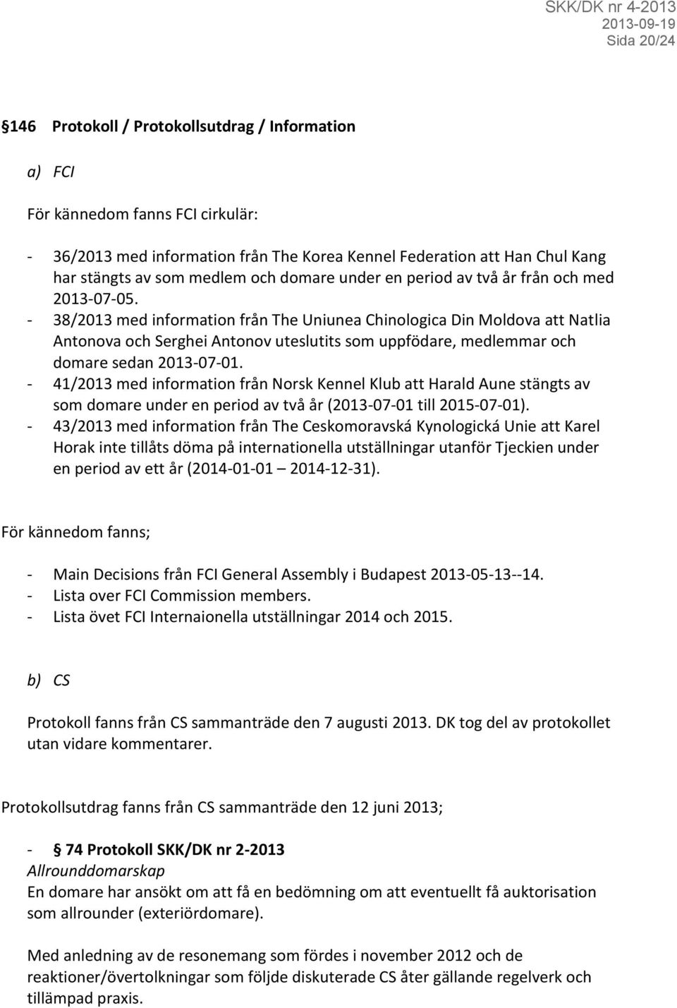 - 38/2013 med information från The Uniunea Chinologica Din Moldova att Natlia Antonova och Serghei Antonov uteslutits som uppfödare, medlemmar och domare sedan 2013-07-01.