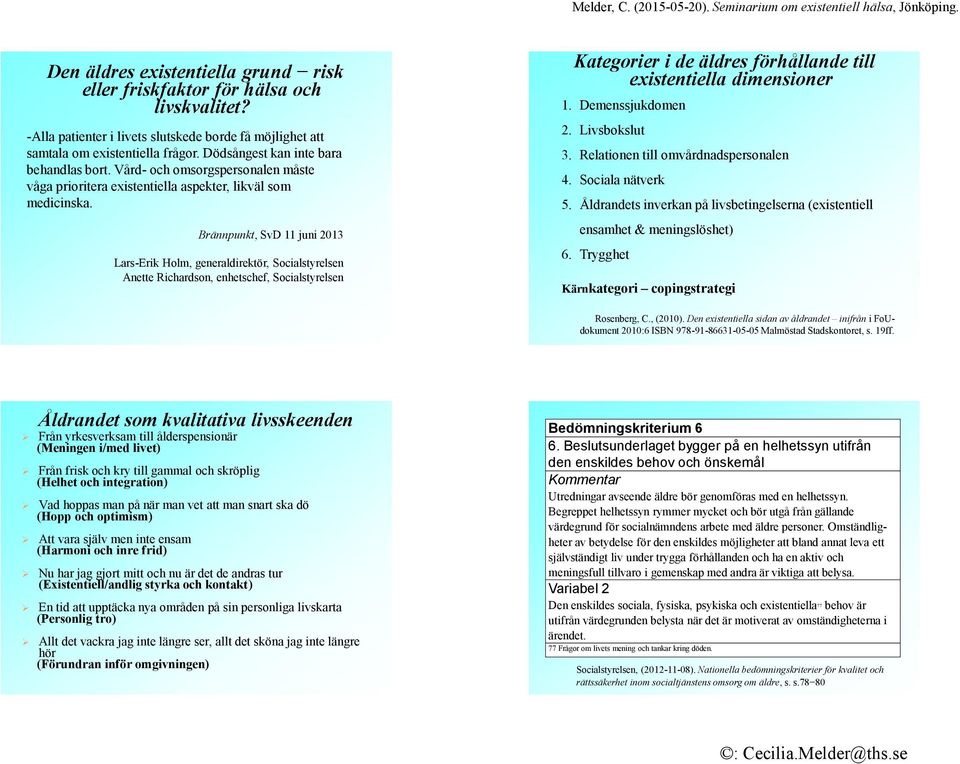 Brännpunkt, SvD 11 juni 2013 Lars-Erik Holm, generaldirektör, Socialstyrelsen Anette Richardson, enhetschef, Socialstyrelsen Kategorier i de äldres förhållande till existentiella dimensioner 1.