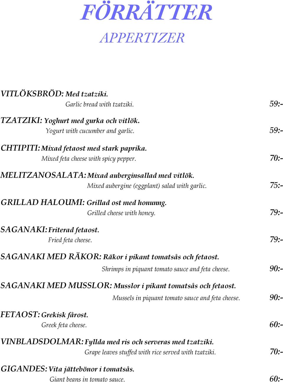 79:- SAGANAKI: Friterad fetaost. Fried feta cheese. 79:- Yogurt with cucumber and garlic. 59:- SAGANAKI MED RÄKOR: Räkor i pikant tomatsås och fetaost.