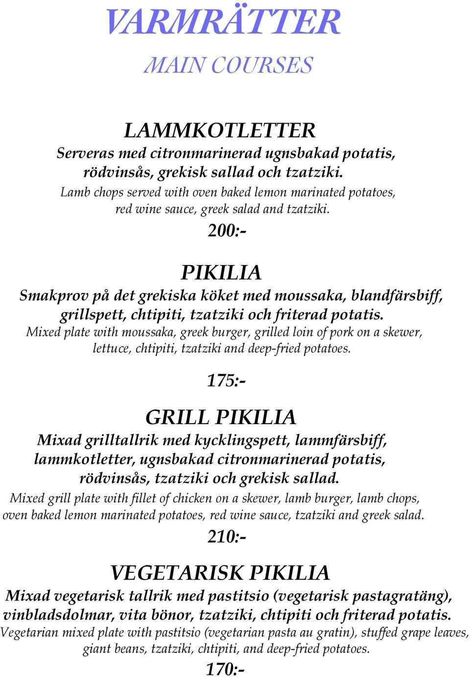 MAIN COURSES 200:- PIKILIA Smakprov på det grekiska köket med moussaka, blandfärsbiff, grillspett, chtipiti, tzatziki och friterad potatis.