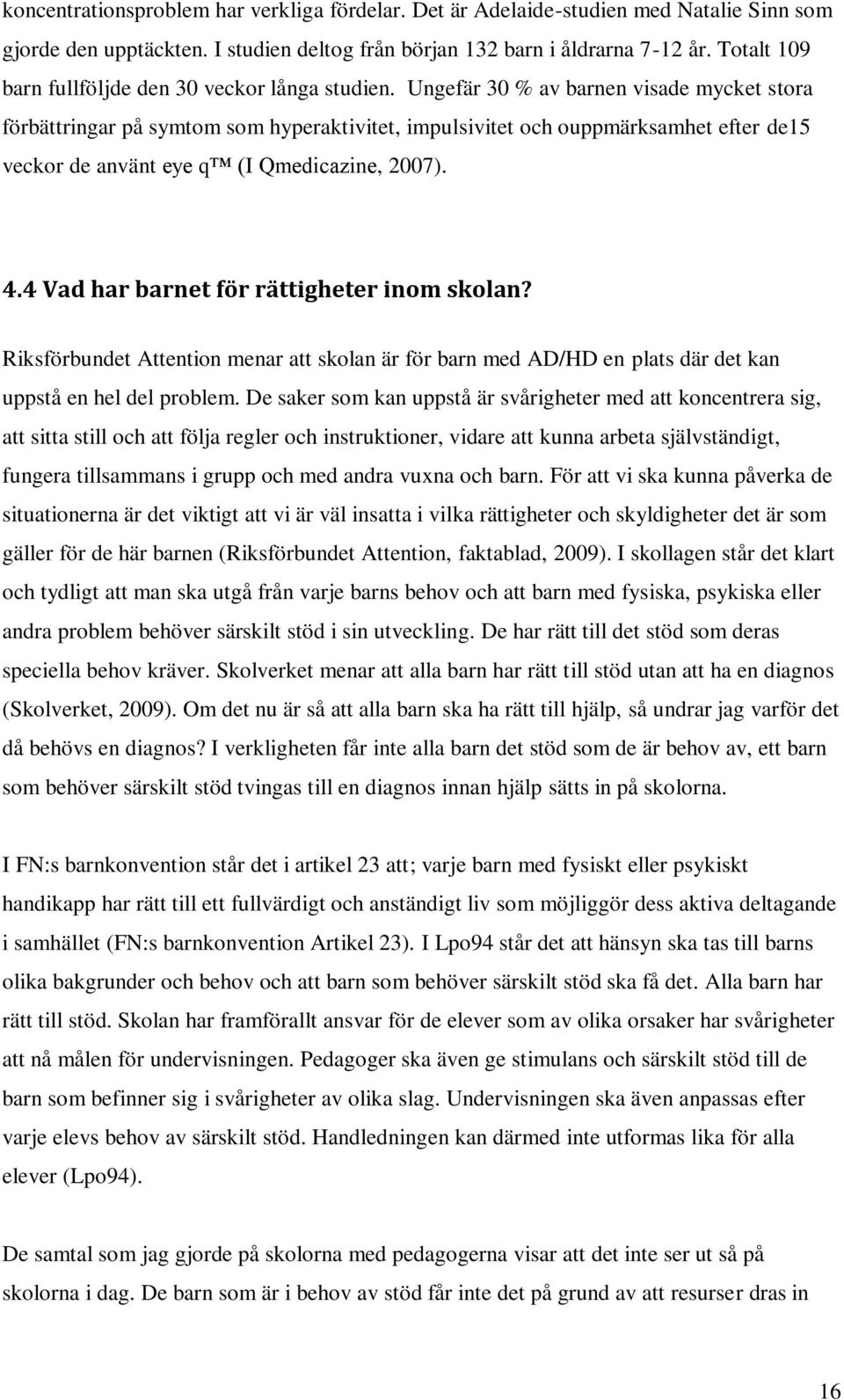 Ungefär 30 % av barnen visade mycket stora förbättringar på symtom som hyperaktivitet, impulsivitet och ouppmärksamhet efter de15 veckor de använt eye q (I Qmedicazine, 2007). 4.