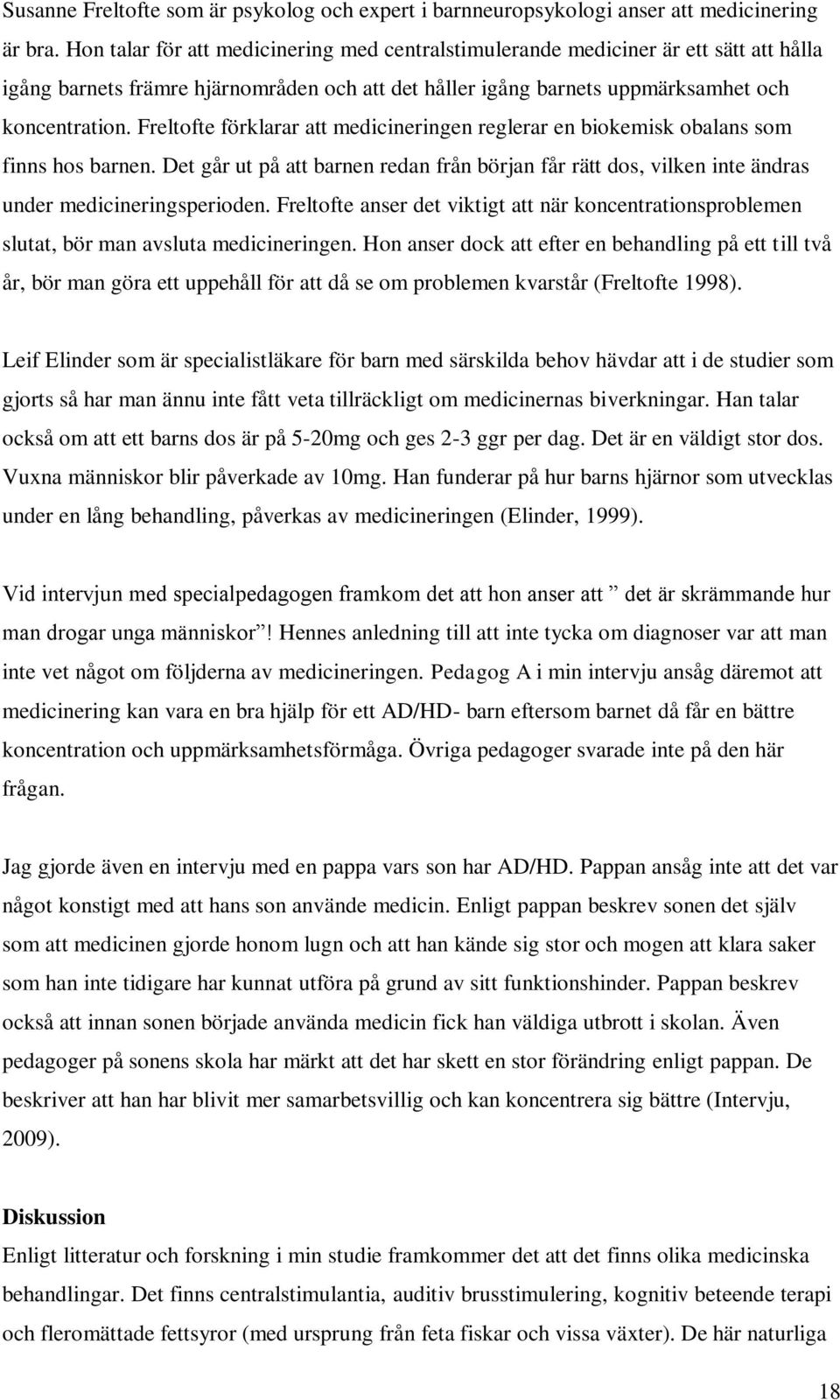 Freltofte förklarar att medicineringen reglerar en biokemisk obalans som finns hos barnen. Det går ut på att barnen redan från början får rätt dos, vilken inte ändras under medicineringsperioden.