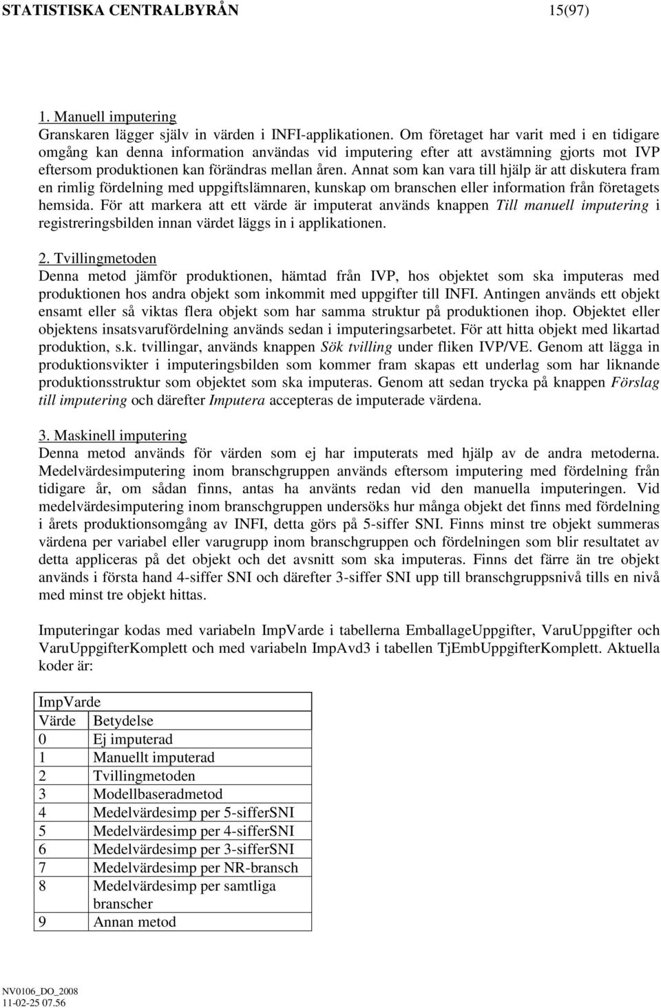 Annat som kan vara tll hjälp är att dskutera fram en rmlg fördelnng med uppgftslämnaren, kunskap om branschen eller nformaton från företagets hemsda.