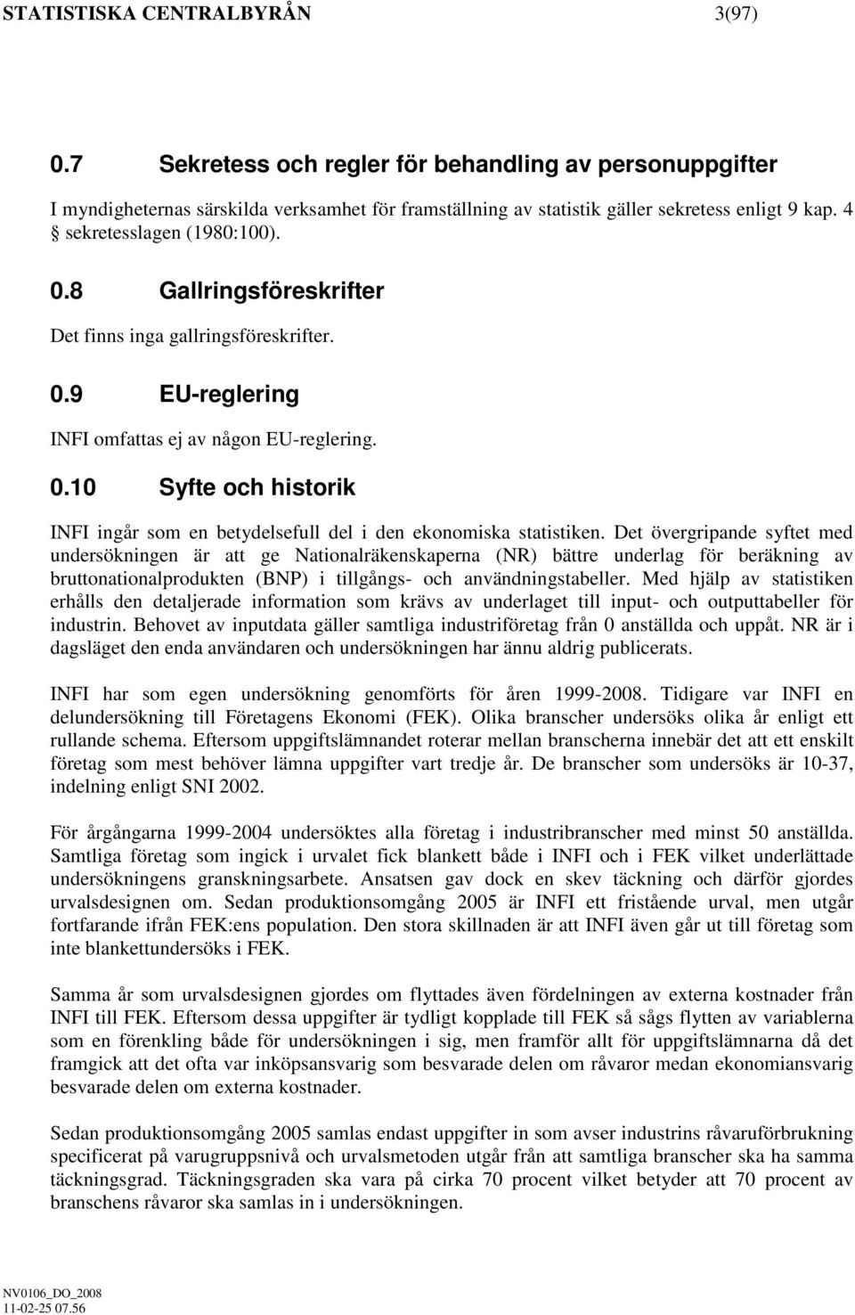 Det övergrpande syftet med undersöknngen är att ge Natonalräkenskaperna (NR) bättre underlag för beräknng av bruttonatonalprodukten (BNP) tllgångs- och användnngstabeller.