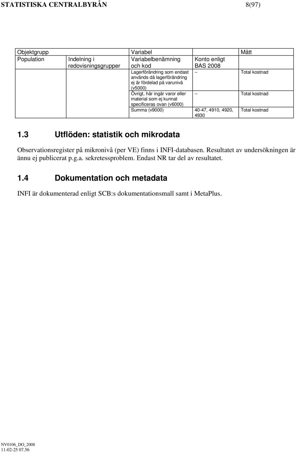 (v9000) 40-47, 4910, 4920, 4930 Total kostnad 1.3 Utflöden: statstk och mkrodata Observatonsregster på mkronvå (per VE) fnns INFI-databasen.