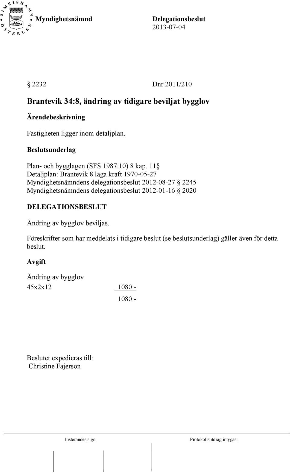 11 Detaljplan: Brantevik 8 laga kraft 1970-05-27 Myndighetsnämndens delegationsbeslut 2012-08-27 2245 Myndighetsnämndens delegationsbeslut